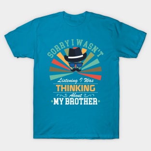 brother lovers Sorry I Wasn't Listening I Was Thinking About brother T-Shirt